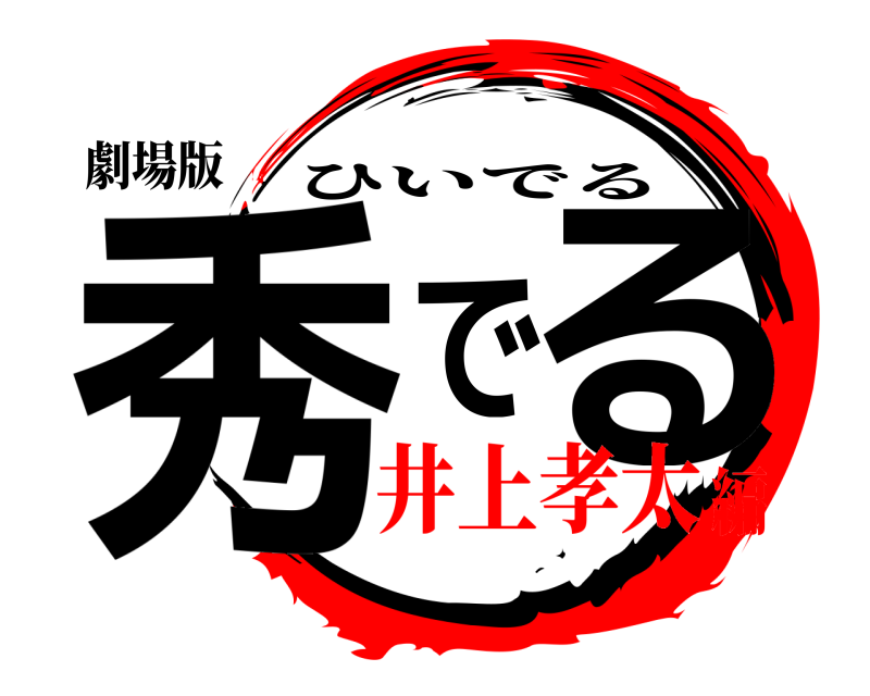 劇場版 秀でる ひいでる 井上孝太編