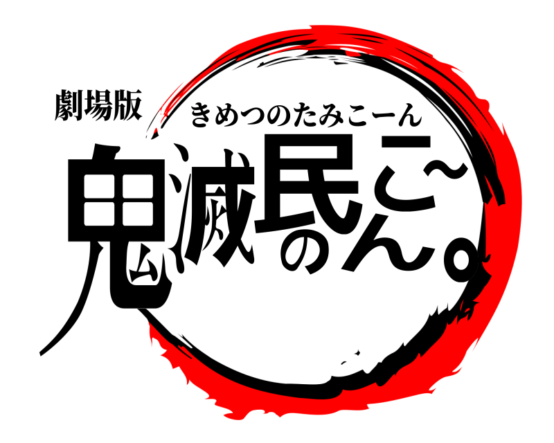 劇場版 鬼滅の民こ～ん。 きめつのたみこーん 