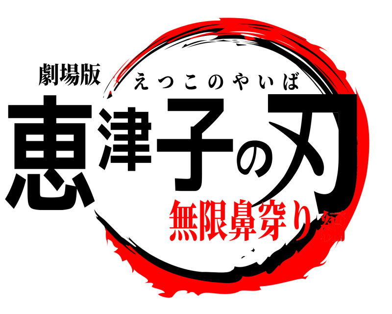 劇場版 恵津子の刃 えつこのやいば 無限鼻穿り編