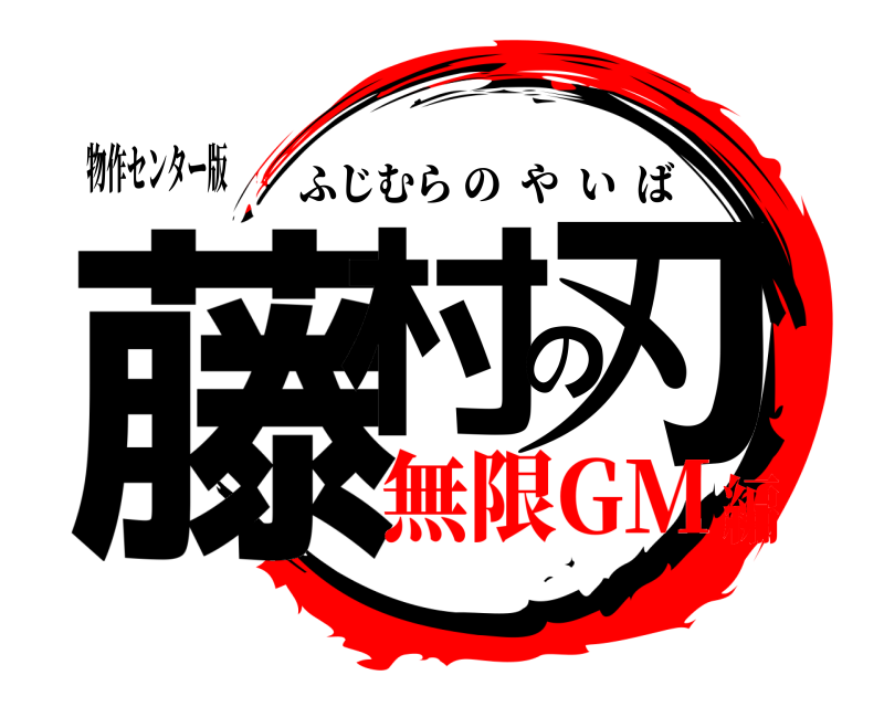 物作センター版 藤村の刃 ふじむらのやいば 無限GM編
