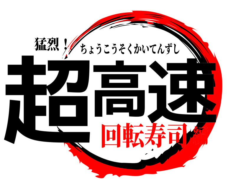 猛烈！ 超高 速 ちょうこうそくかいてんずし 回転寿司編