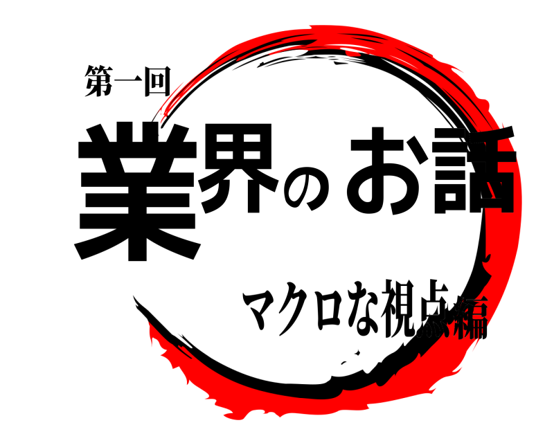 第一回 業界のお話  マクロな視点編