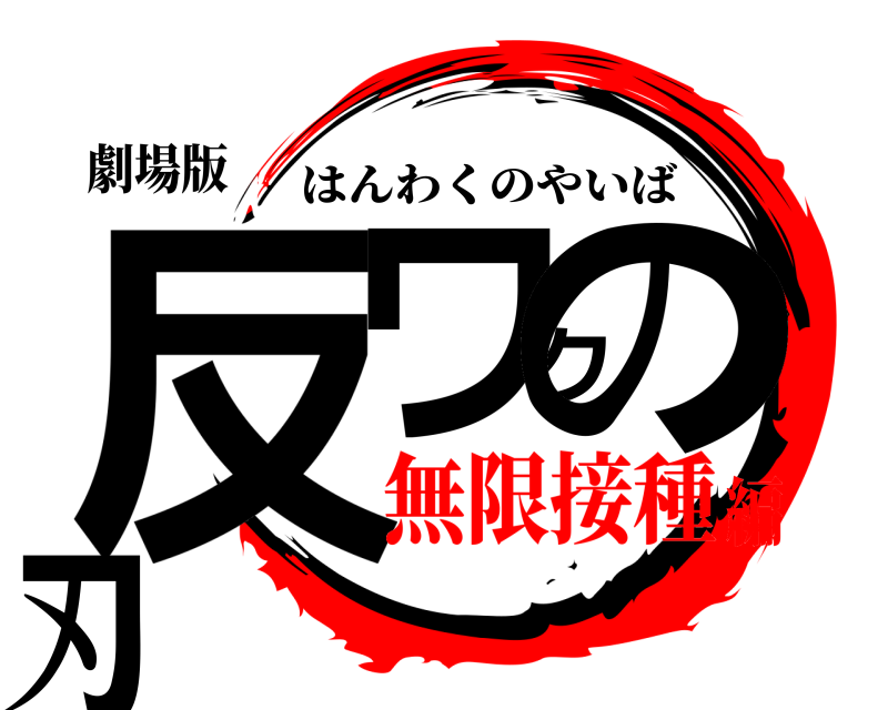 劇場版 反ワクの刃 はんわくのやいば 無限接種編