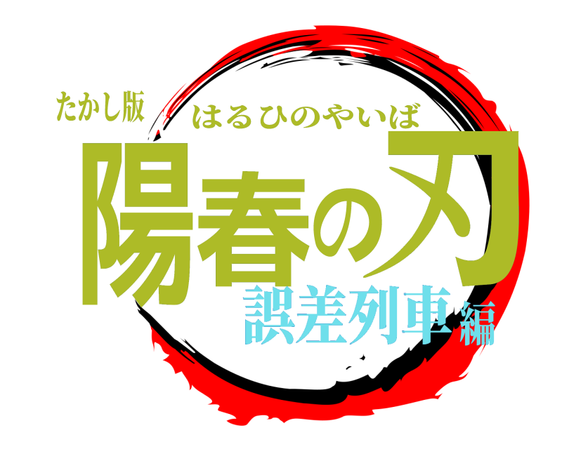 たかし版 陽春の刃 はるひのやいば 誤差列車編