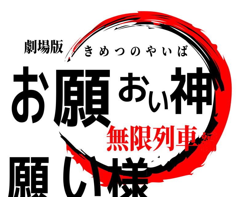 劇場版 お願いお願い神様 きめつのやいば 無限列車編