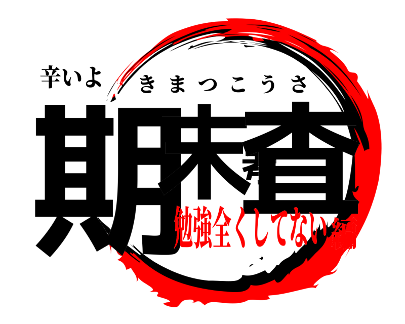 辛いよ 期末考査 きまつこうさ 勉強全くしてない編