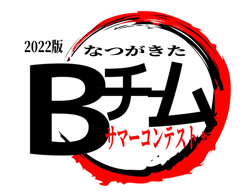 2022版 Bチーム なつがきた サマーコンテスト編