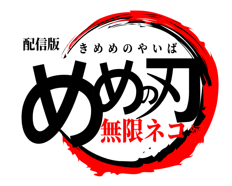 配信版 めめの刃 きめめのやいば 無限ネコ編