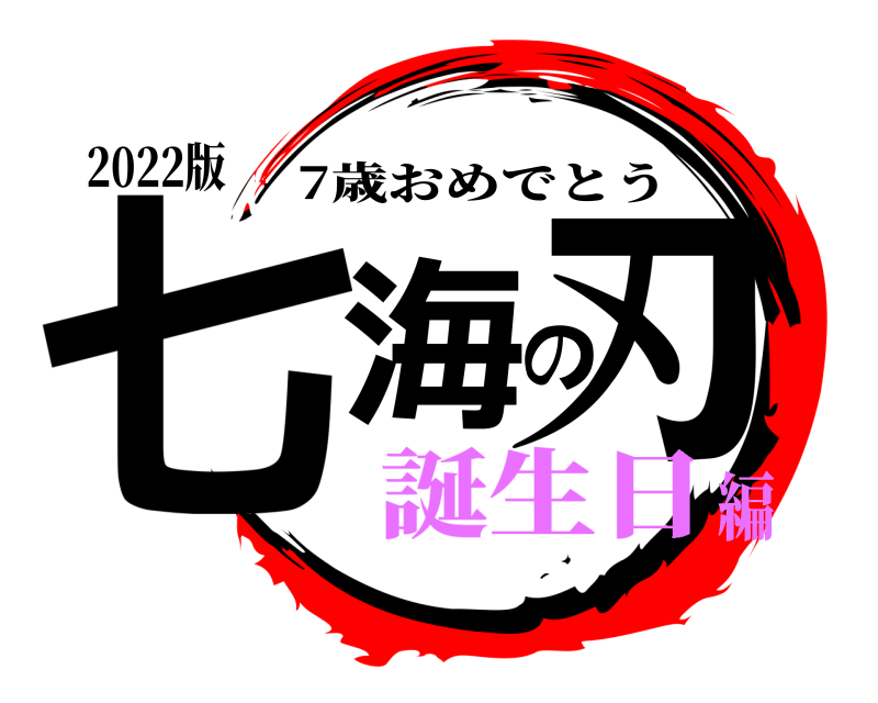 2022版 七海の刃 7歳おめでとう 誕生日編