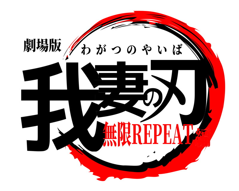 劇場版 我妻の刃 わがつのやいば 無限REPEAT編