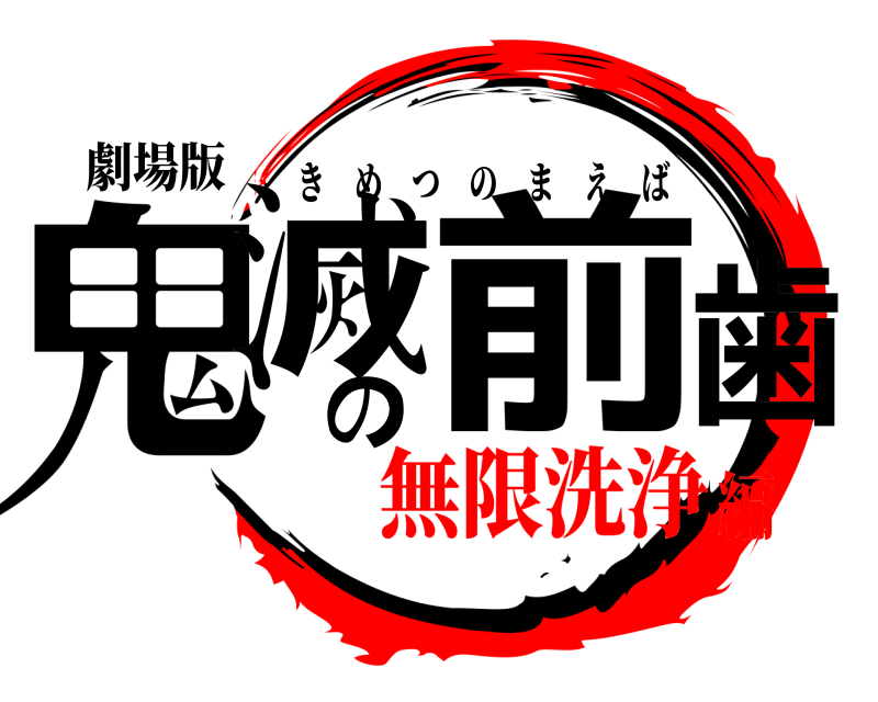劇場版 鬼滅の前歯 きめつのまえば 無限洗浄編