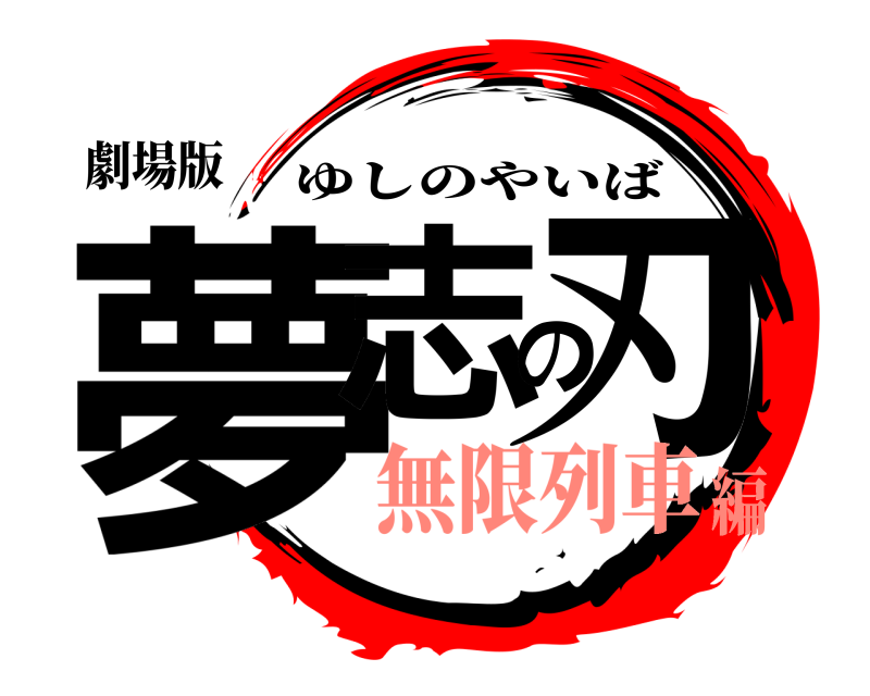 劇場版 夢志の刃 ゆしのやいば 無限列車編