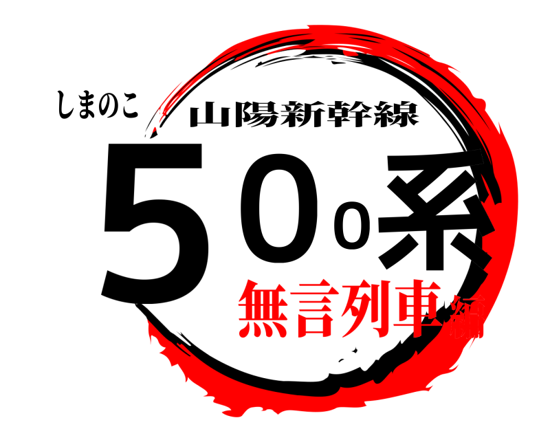 しまのこ ５００系 山陽新幹線 無言列車編