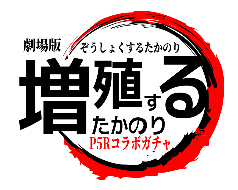 劇場版 増殖するたかのり ぞうしょくするたかのり P5Rコラボガチャ編