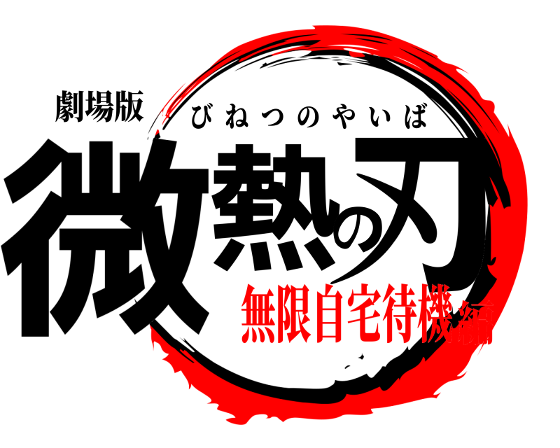 劇場版 微熱の刃 びねつのやいば 無限自宅待機編