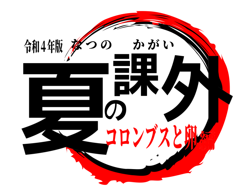 令和４年版 夏の課外 なつのかがい コロンブスと卵編