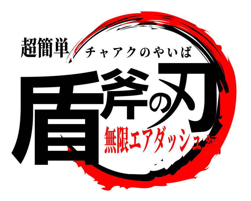 超簡単 盾斧の刃 チャアクのやいば 無限エアダッシュ編