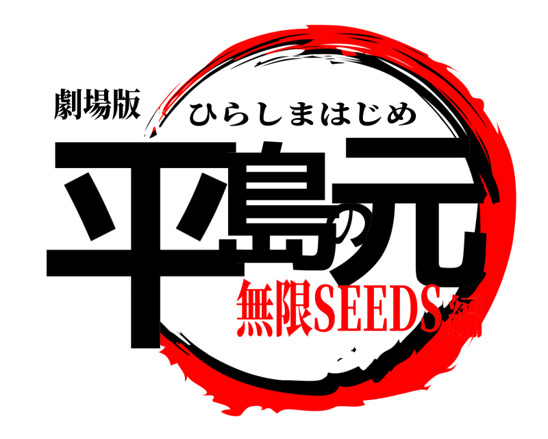 劇場版 平島の元 ひらしまはじめ 無限SEEDS編