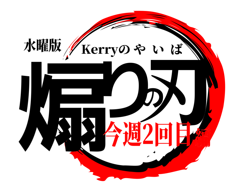 水曜版 煽りの刃 Kerryのやいば 今週2回目編