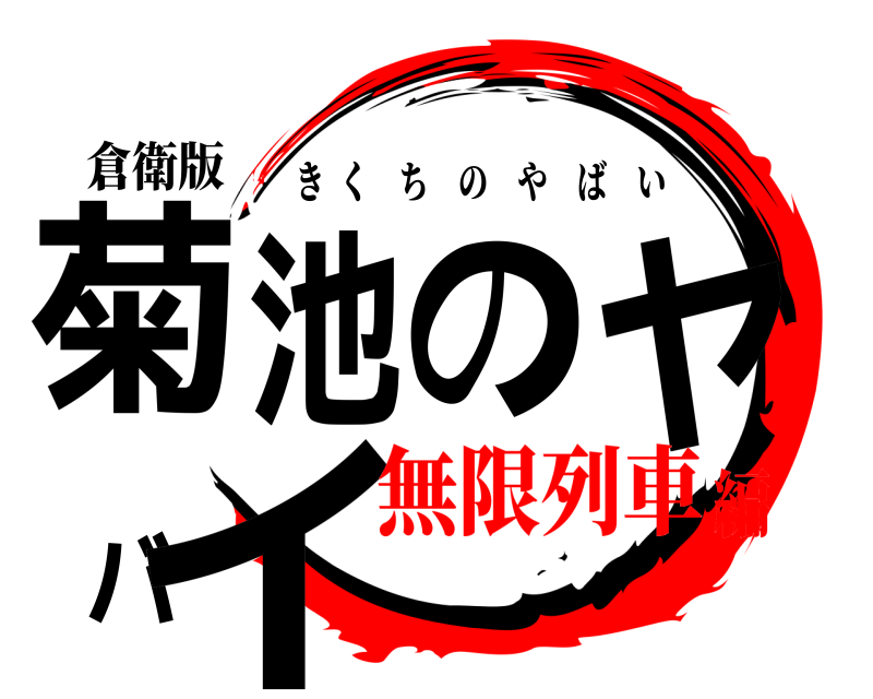 倉衛版 菊池のヤバイ きくちのやばい 無限列車編
