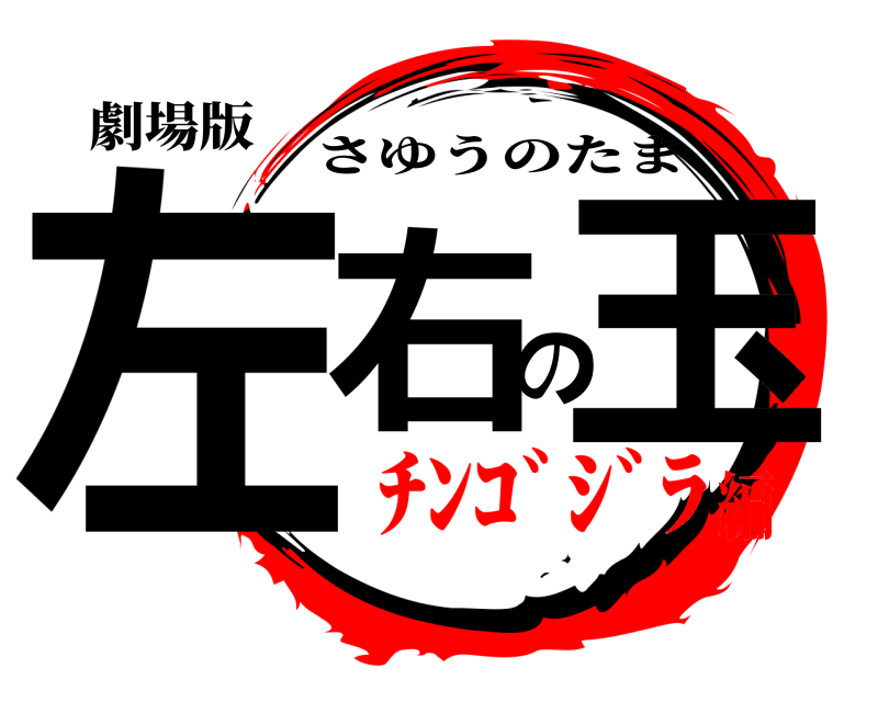 劇場版 左右の玉 さゆうのたま ﾁﾝｺﾞｼﾞﾗ編