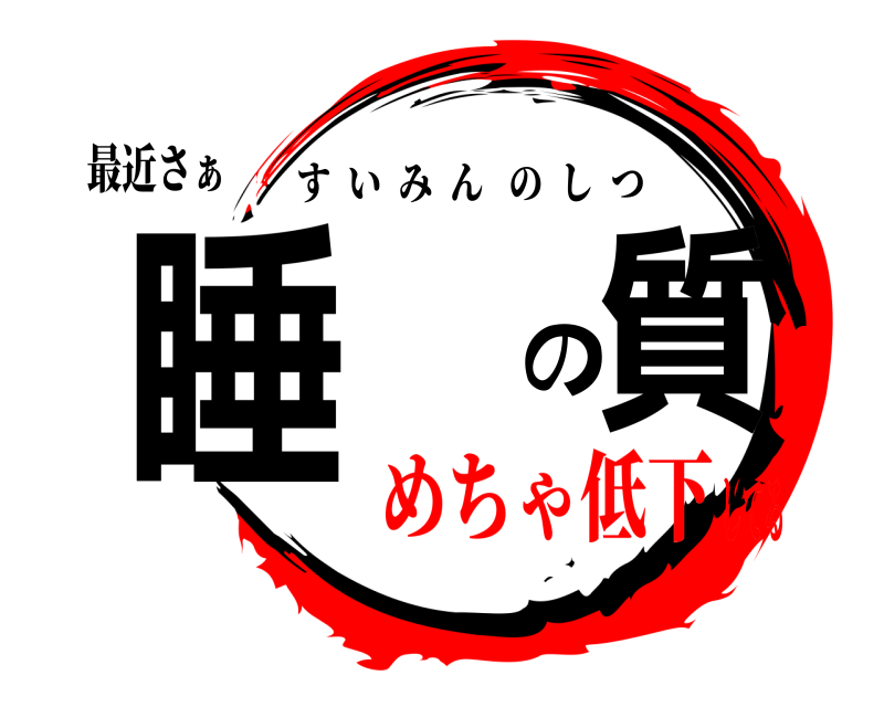 最近さぁ 睡眠の質 すいみんのしつ めちゃ低下してる