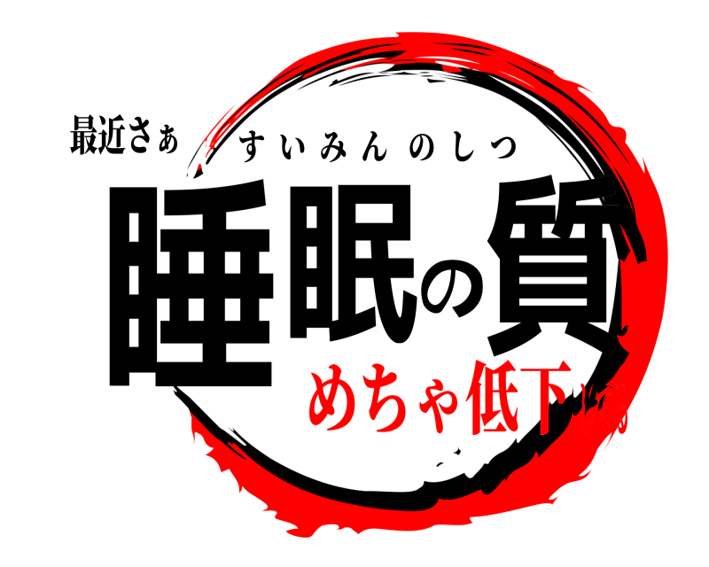最近さぁ 睡眠の質 すいみんのしつ めちゃ低下してる