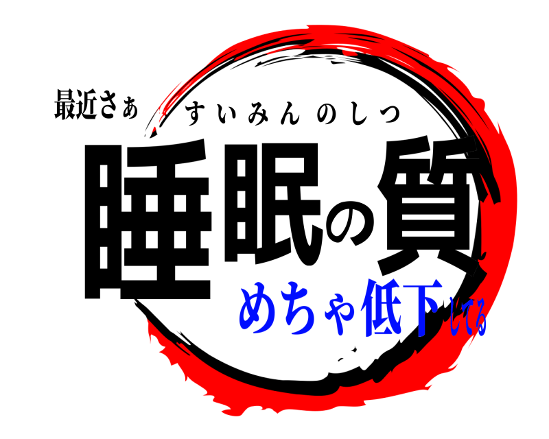 最近さぁ 睡眠の質 すいみんのしつ めちゃ低下してる