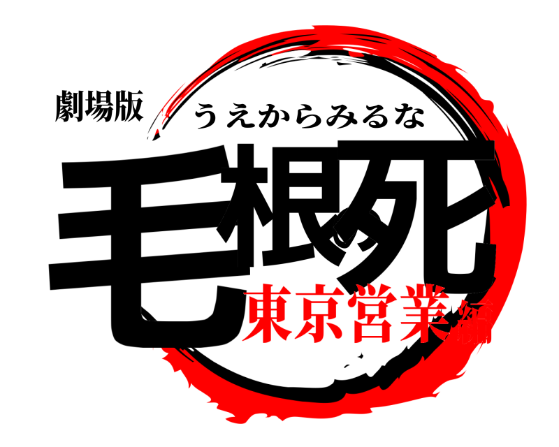 劇場版 毛根の死 うえからみるな 東京営業編