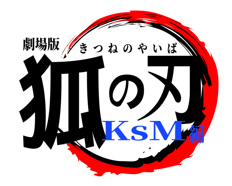 劇場版 狐の刃 きつねのやいば KsM編