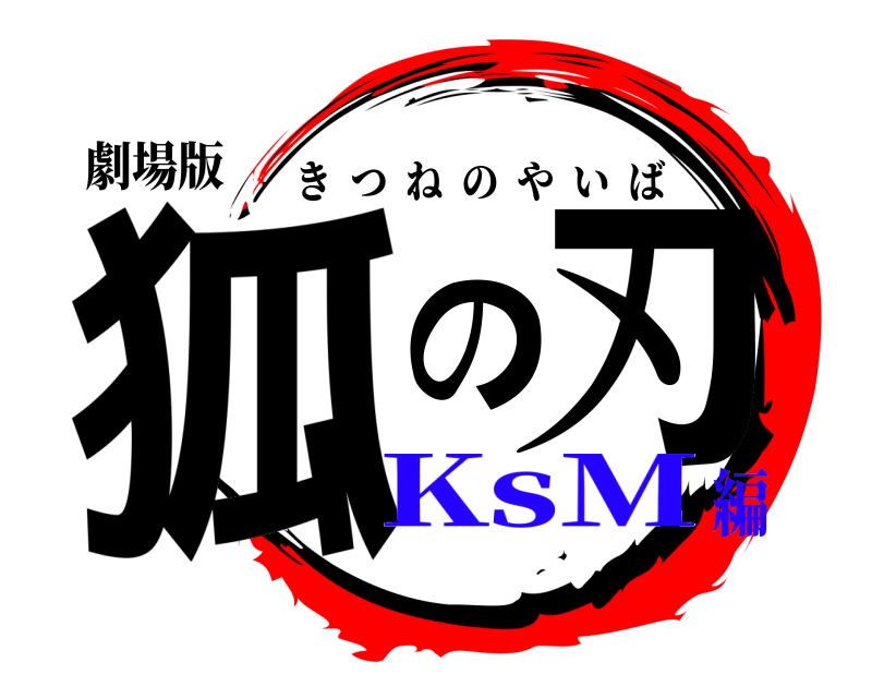 劇場版 狐の刃 きつねのやいば KsM編