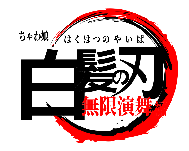 ちゃわ娘 白髪の刃 はくはつのやいば 無限演舞編