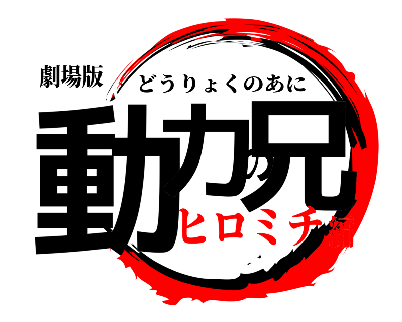 劇場版 動力の兄 どうりょくのあに ヒロミチ編