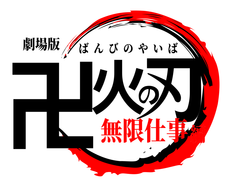 劇場版 卍火の刃 ばんびのやいば 無限仕事編