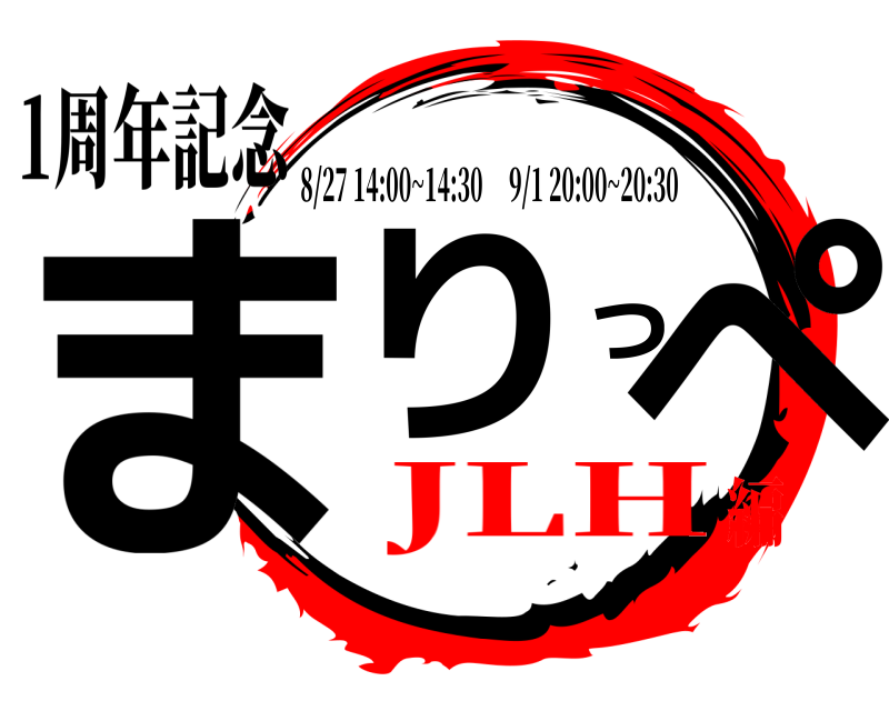 1周年記念 まりっぺの刃 8/27 14:00~14:30     9/1 20:00~20:30 JLH編