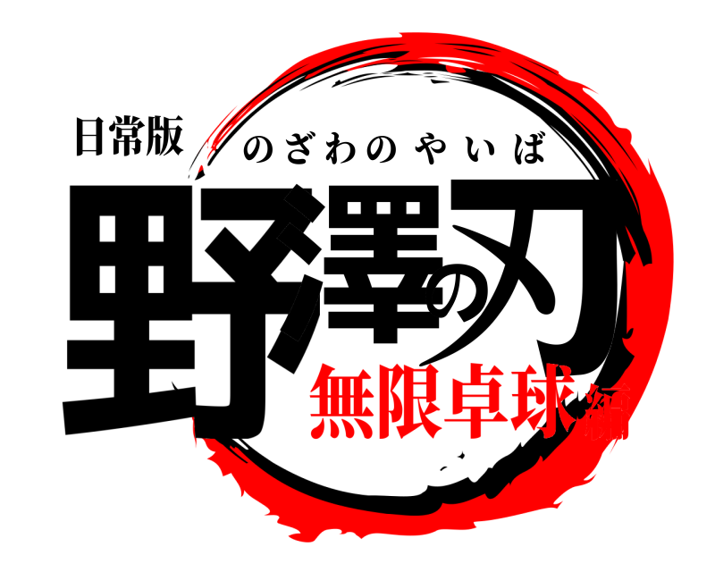 日常版 野澤の刃 のざわのやいば 無限卓球編
