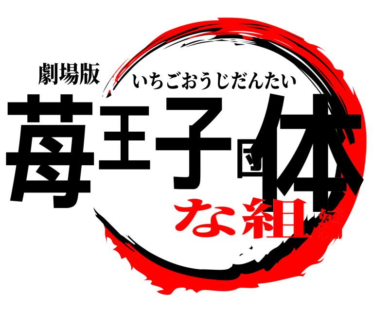 劇場版 苺王子団体 いちごおうじだんたい な組編