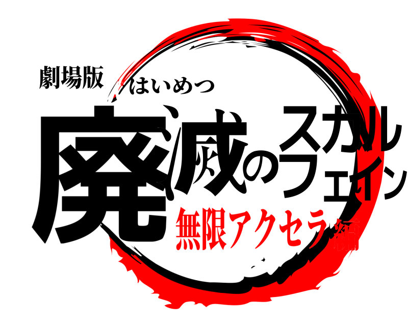劇場版 廃ン滅のスカルフェイ はいめつ 無限アクセラ編