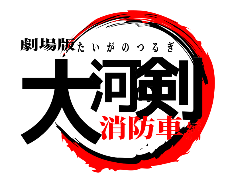 劇場版 大河の剣 たいがのつるぎ 消防車編