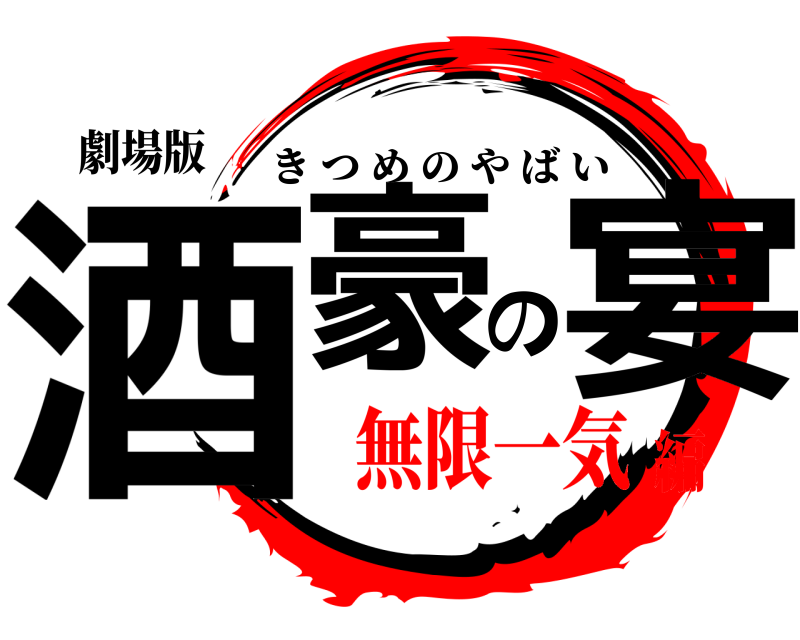 劇場版 酒豪の宴 きつめのやばい 無限一気編