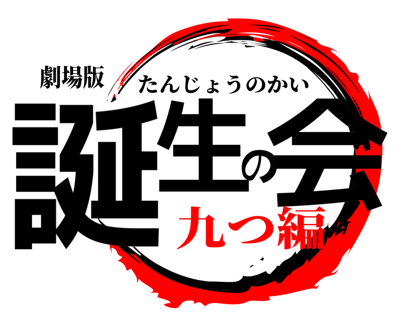 劇場版 誕生の会 たんじょうのかい 九つ編