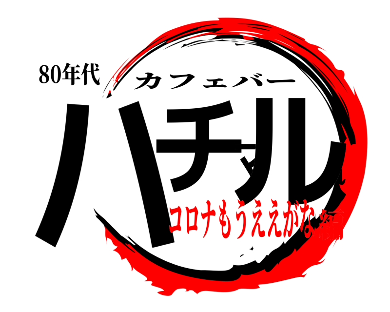 80年代 ハチマル カフェバー コロナもうええがな編