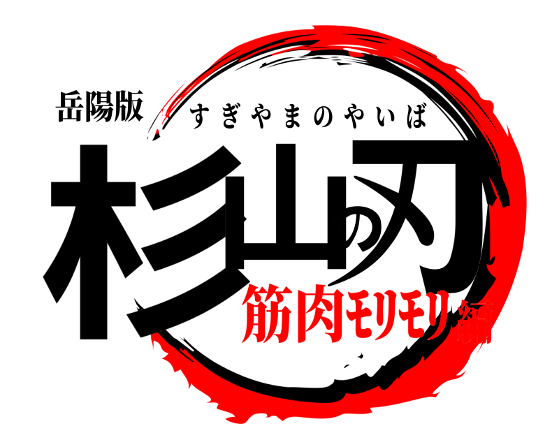 岳陽版 杉山の刃 すぎやまのやいば 筋肉ﾓﾘﾓﾘ編
