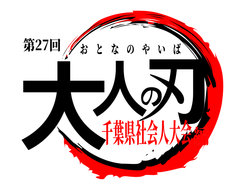 第27回 大人の刃 おとなのやいば 千葉県社会人大会編