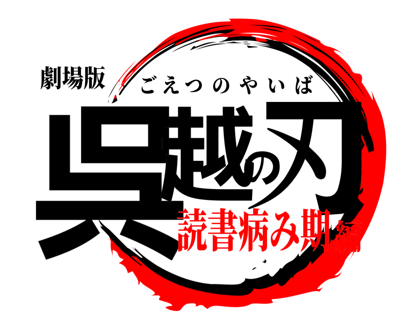 劇場版 呉越の刃 ごえつのやいば 読書病み期編