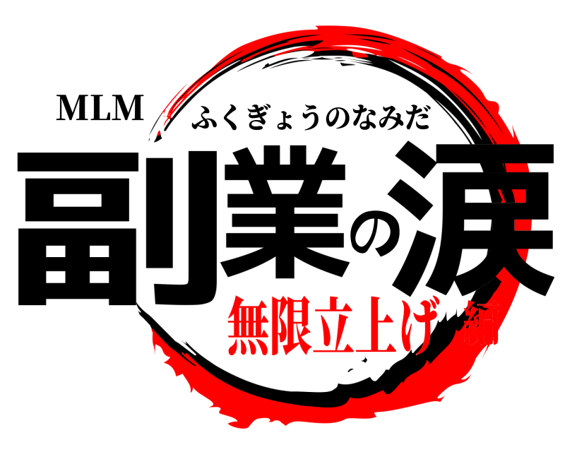 MLM 副業の涙 ふくぎょうのなみだ 無限立上げ編