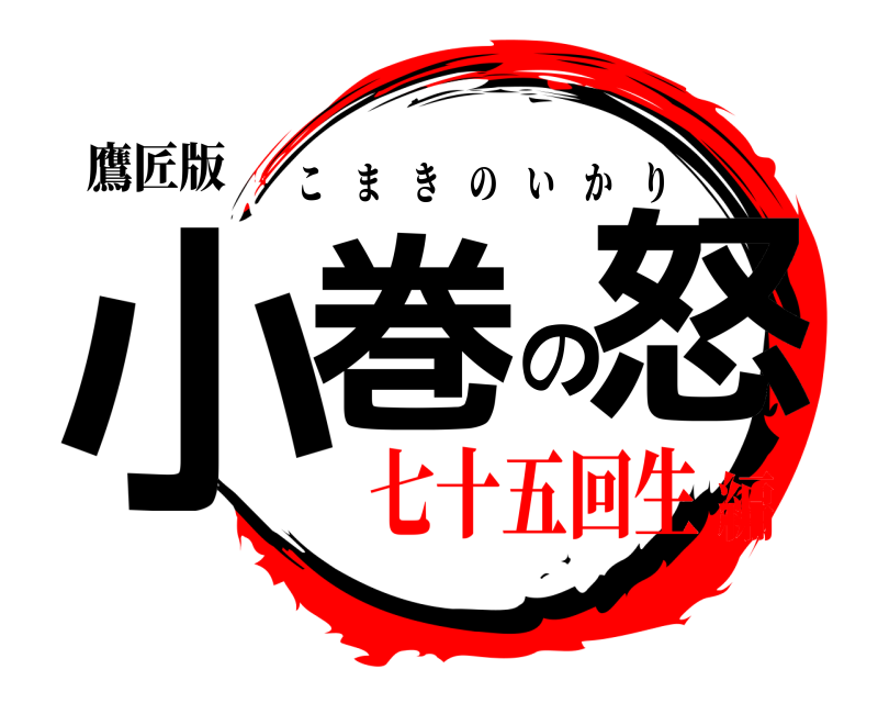 鷹匠版 小巻の怒 こまきのいかり 七十五回生編