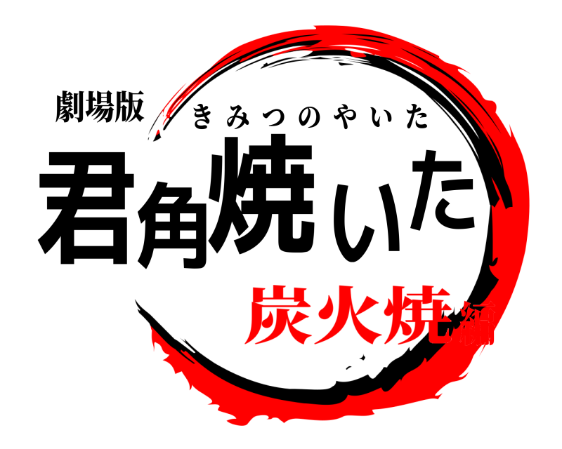 劇場版 君角焼いた きみつのやいた 炭火焼編