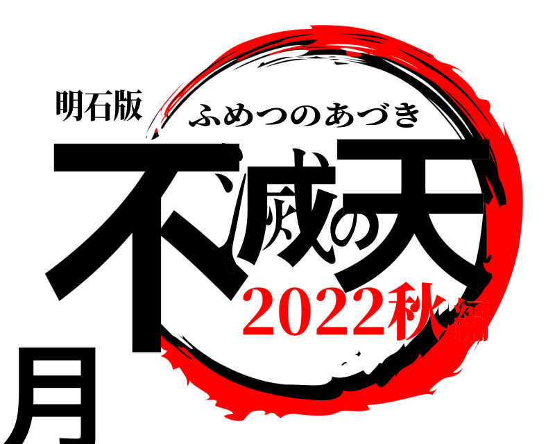明石版 不滅の天月 ふめつのあづき 2022秋編
