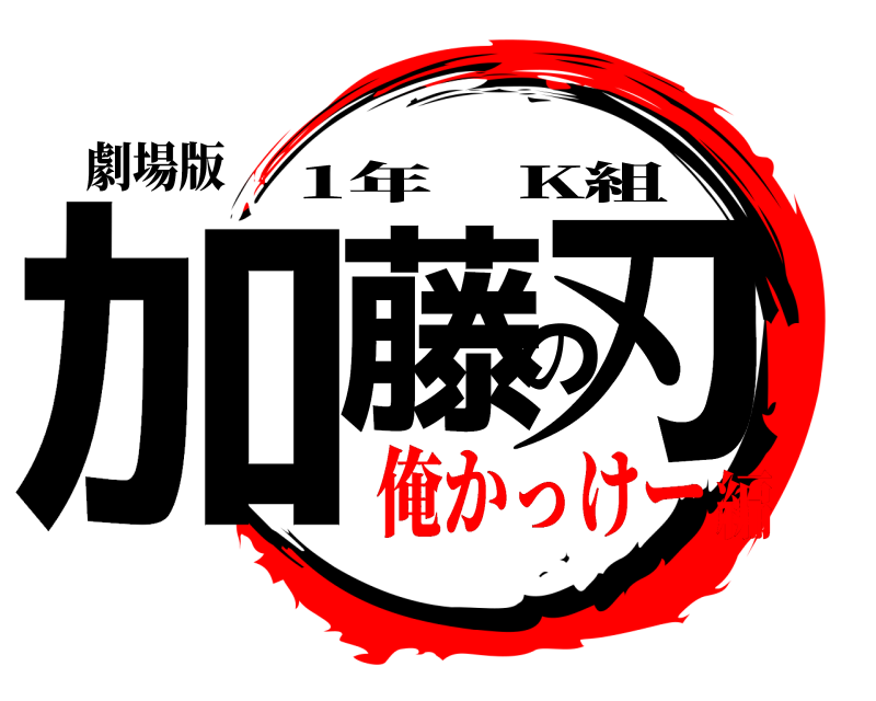 劇場版 加藤の刃 1年 K組 俺かっけー編